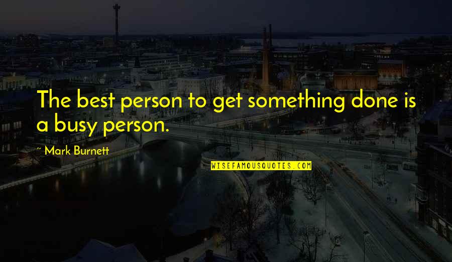 Noteworthies Quotes By Mark Burnett: The best person to get something done is