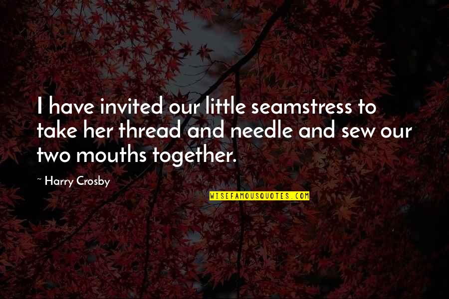 Noteworthy Literary Quotes By Harry Crosby: I have invited our little seamstress to take Noteworthy Literary Quotes By Harry Crosby: I have invited our little seamstress to take