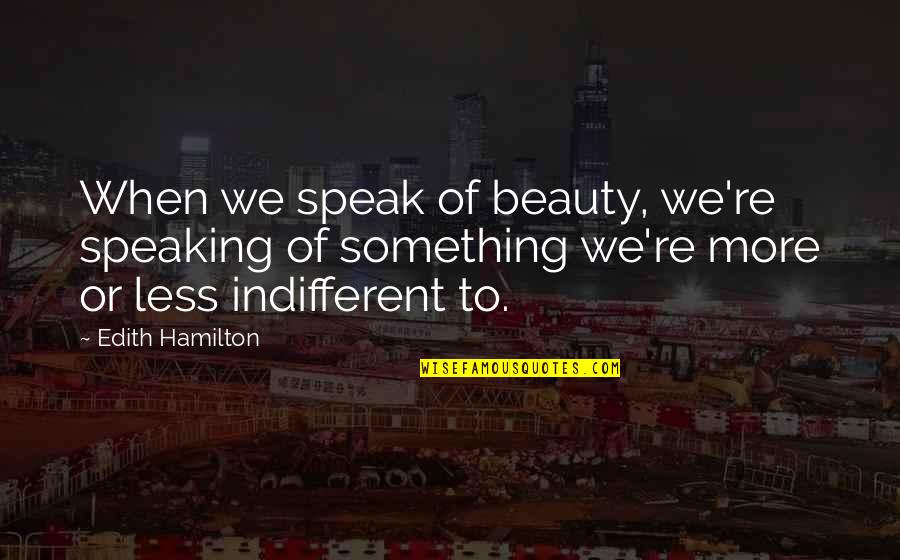 Nothe Quotes By Edith Hamilton: When we speak of beauty, we're speaking of
