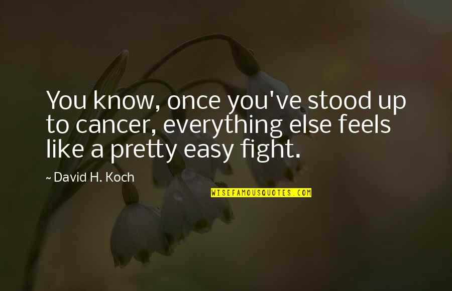 Nothibg Quotes By David H. Koch: You know, once you've stood up to cancer,