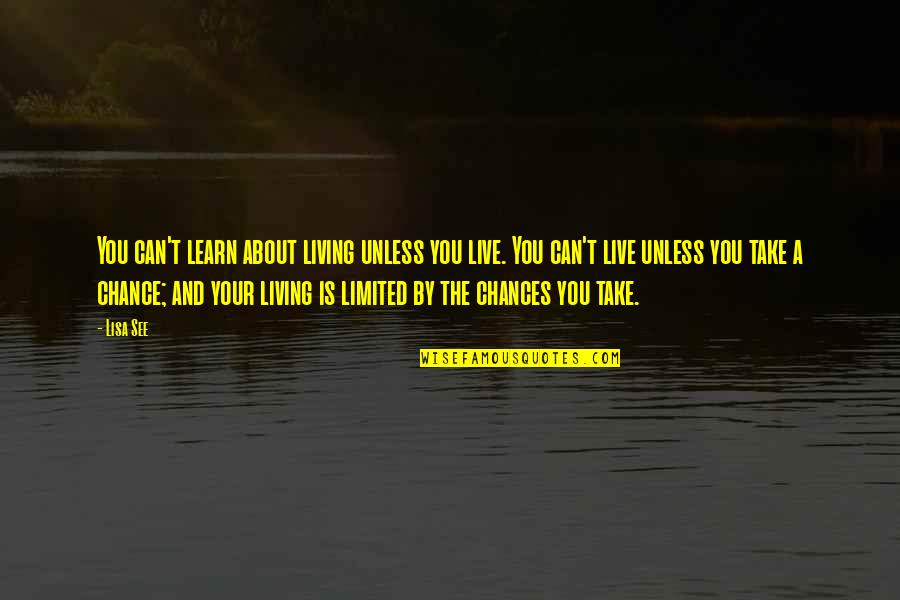 Nothibg Quotes By Lisa See: You can't learn about living unless you live.