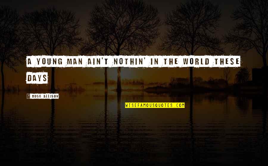 Nothin On You Quotes By Mose Allison: A young man ain't nothin' in the world