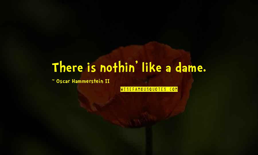 Nothin On You Quotes By Oscar Hammerstein II: There is nothin' like a dame.