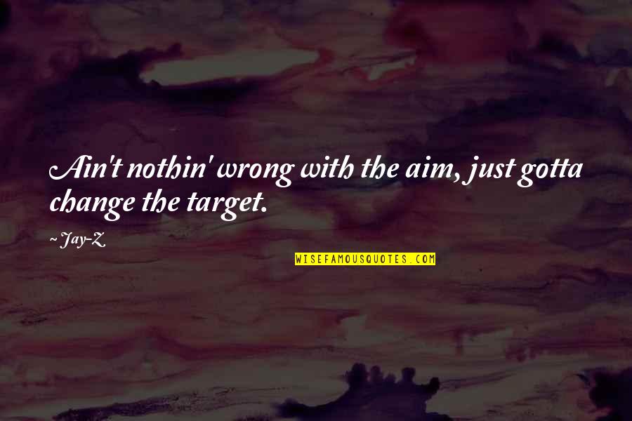 Nothin Quotes By Jay-Z: Ain't nothin' wrong with the aim, just gotta
