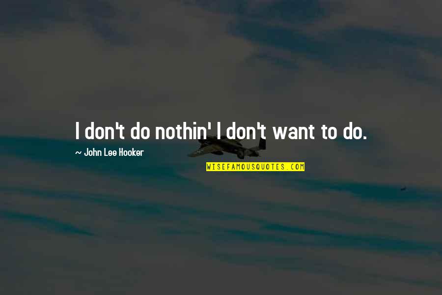 Nothin Quotes By John Lee Hooker: I don't do nothin' I don't want to