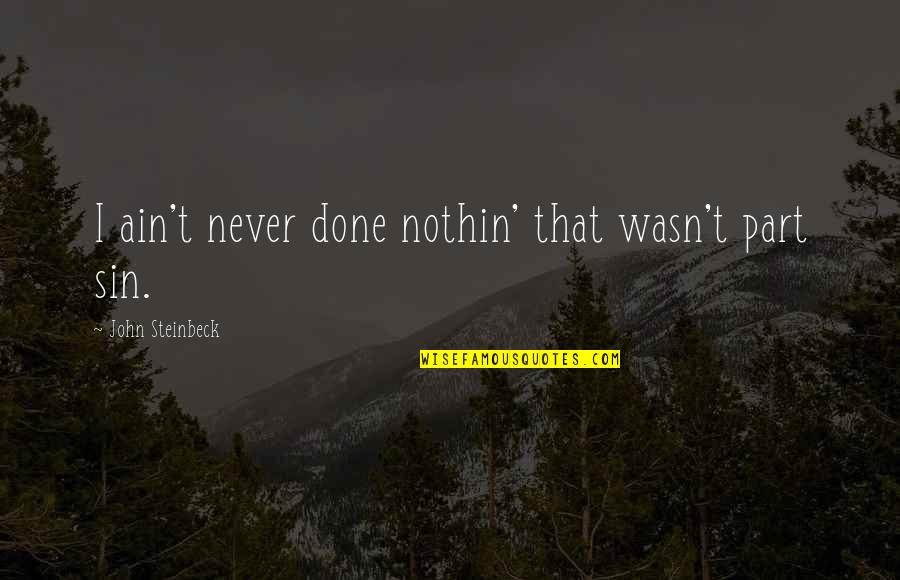 Nothin Quotes By John Steinbeck: I ain't never done nothin' that wasn't part