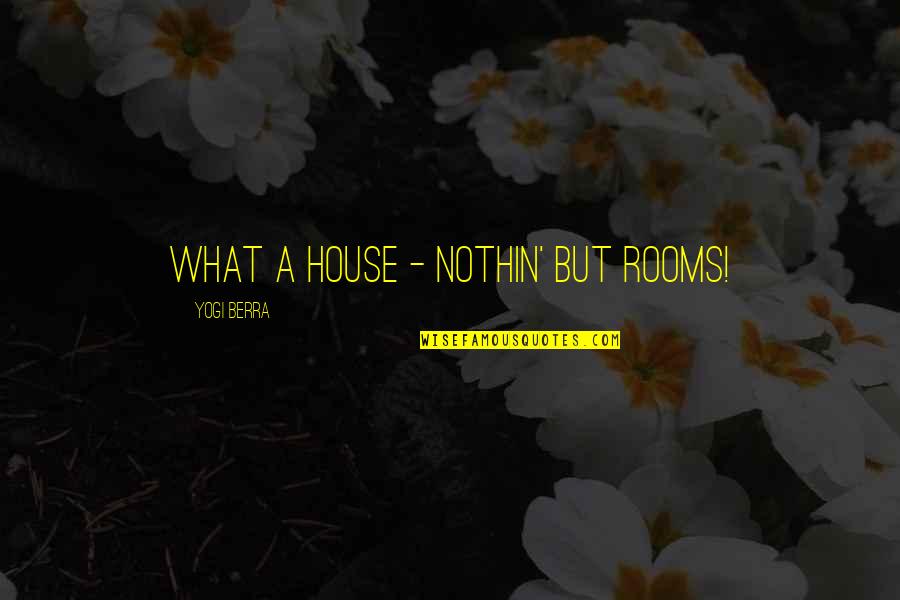 Nothin Quotes By Yogi Berra: What a house - nothin' but rooms!