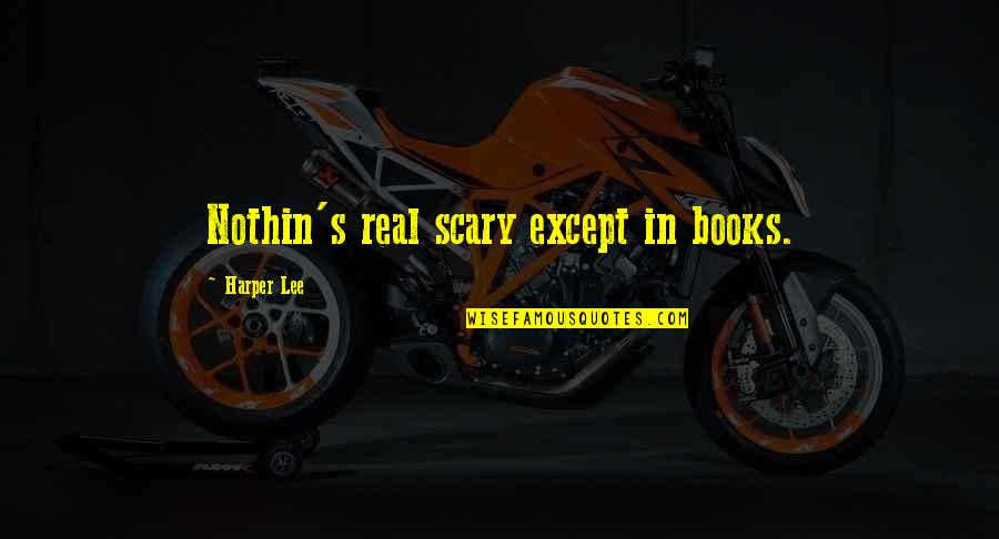 Nothin'd Quotes By Harper Lee: Nothin's real scary except in books.