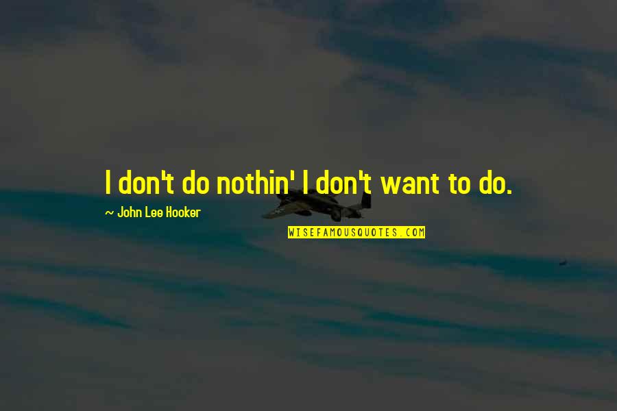 Nothin'd Quotes By John Lee Hooker: I don't do nothin' I don't want to