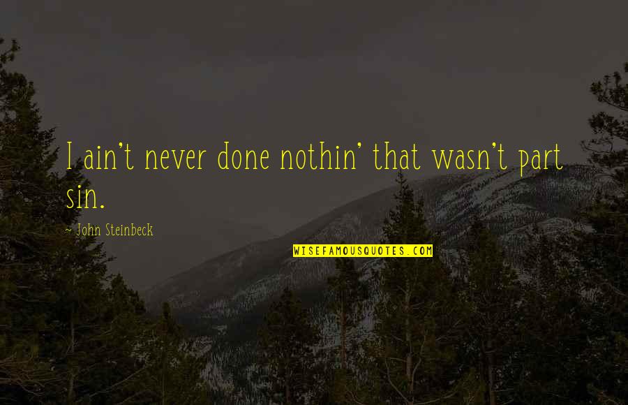 Nothin'd Quotes By John Steinbeck: I ain't never done nothin' that wasn't part