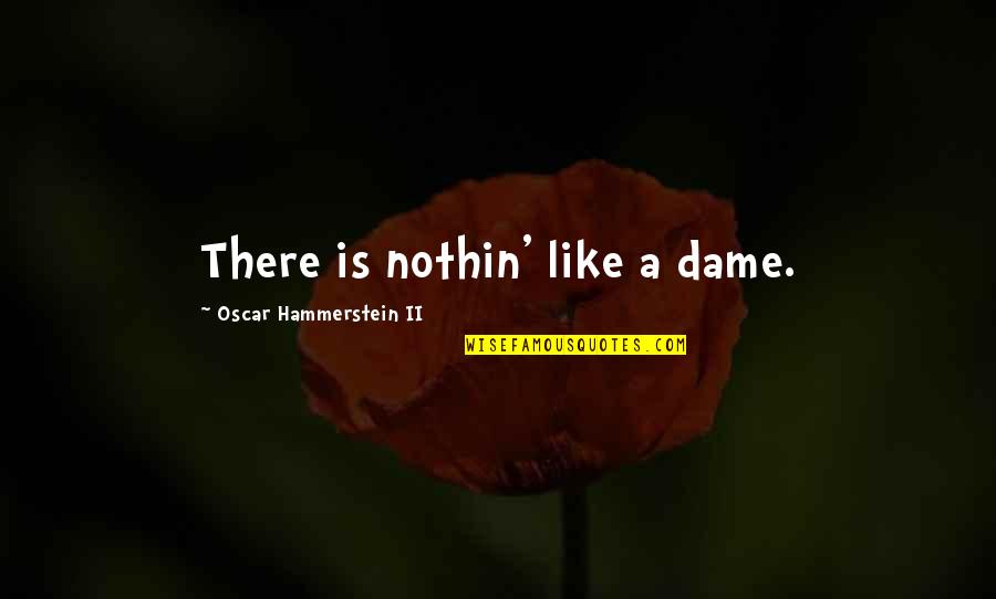 Nothin'd Quotes By Oscar Hammerstein II: There is nothin' like a dame.