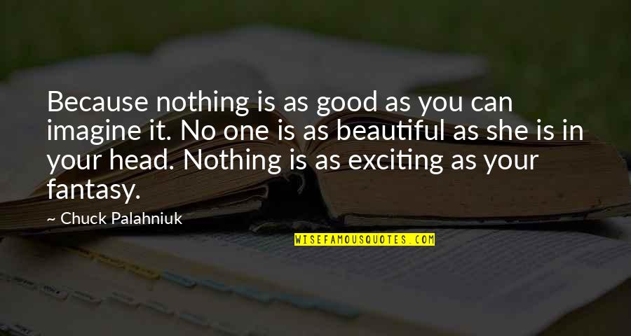 Nothing As Beautiful As You Quotes By Chuck Palahniuk: Because nothing is as good as you can