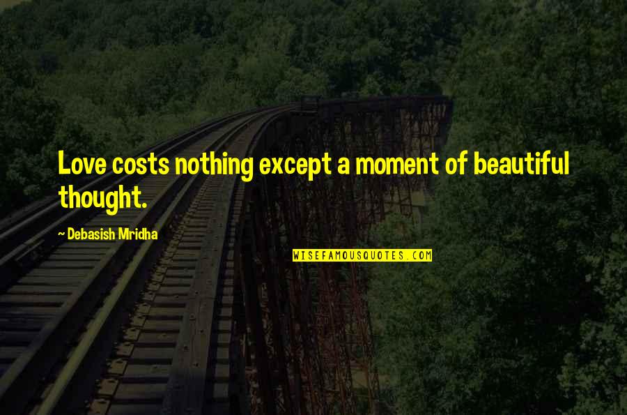 Nothing As Beautiful As You Quotes By Debasish Mridha: Love costs nothing except a moment of beautiful