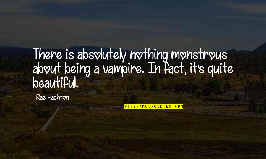 Nothing As Beautiful As You Quotes By Rae Hachton: There is absolutely nothing monstrous about being a
