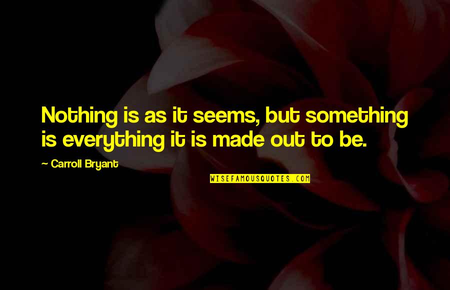 Nothing As It Seems Quotes By Carroll Bryant: Nothing is as it seems, but something is