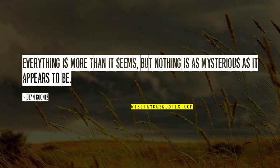 Nothing As It Seems Quotes By Dean Koontz: Everything is more than it seems, but nothing