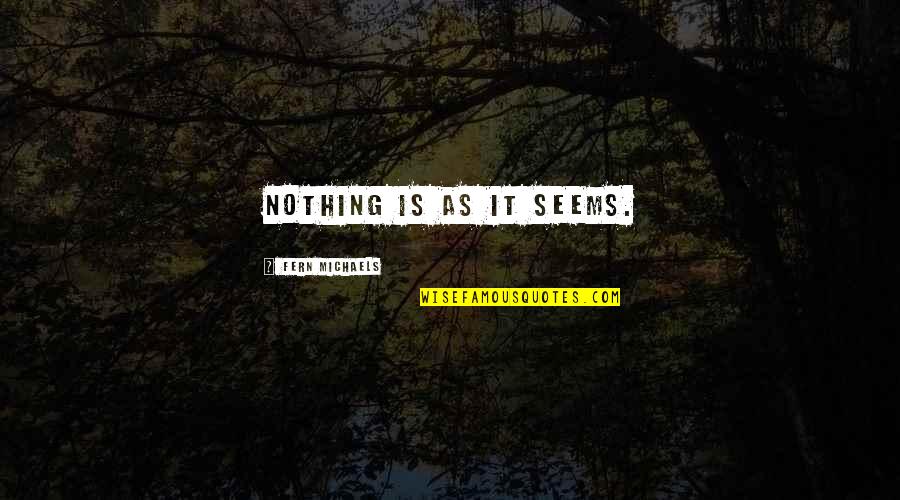 Nothing As It Seems Quotes By Fern Michaels: Nothing is as it seems.