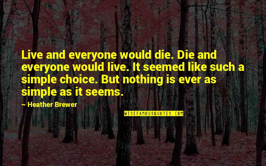 Nothing As It Seems Quotes By Heather Brewer: Live and everyone would die. Die and everyone