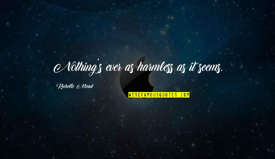 Nothing As It Seems Quotes By Richelle Mead: Nothing's ever as harmless as it seems.
