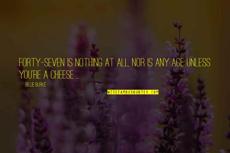 Nothing At All Quotes By Billie Burke: Forty-seven is nothing at all, nor is any