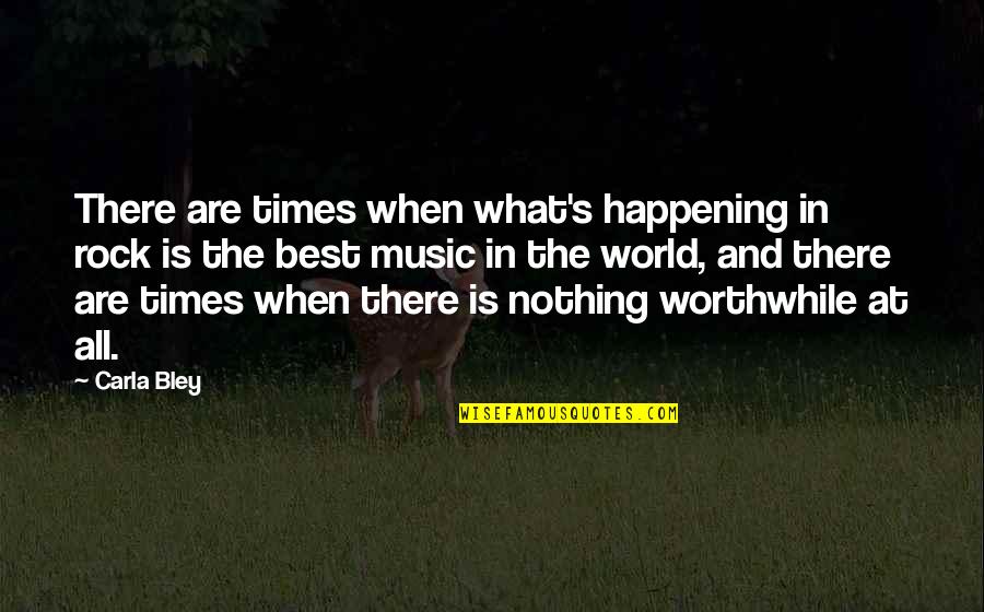 Nothing At All Quotes By Carla Bley: There are times when what's happening in rock