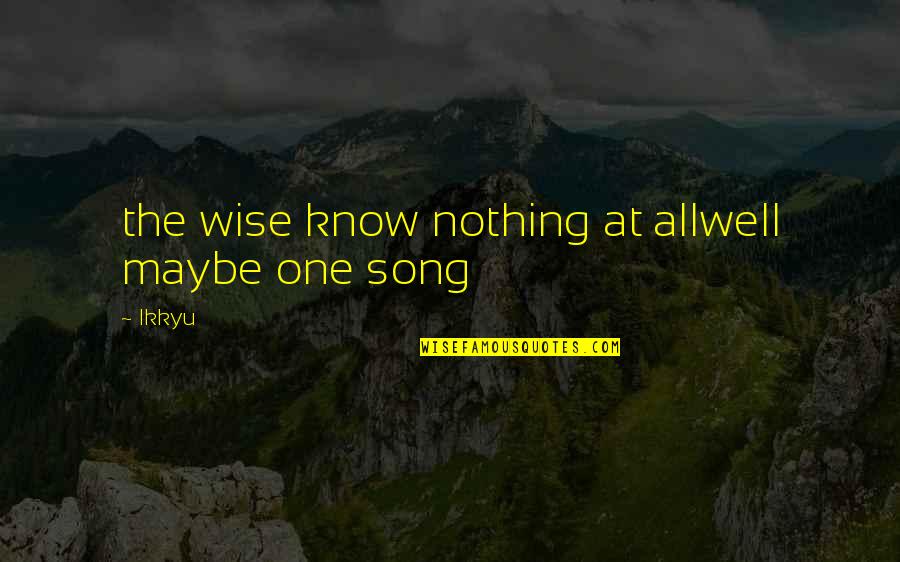 Nothing At All Quotes By Ikkyu: the wise know nothing at allwell maybe one