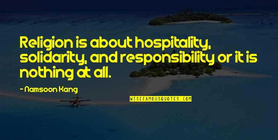 Nothing At All Quotes By Namsoon Kang: Religion is about hospitality, solidarity, and responsibility or