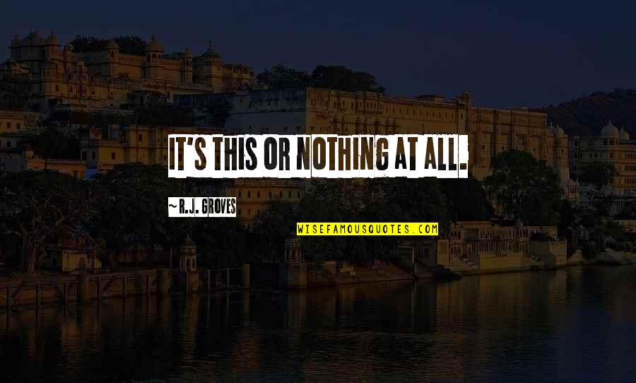 Nothing At All Quotes By R.J. Groves: It's this or nothing at all.