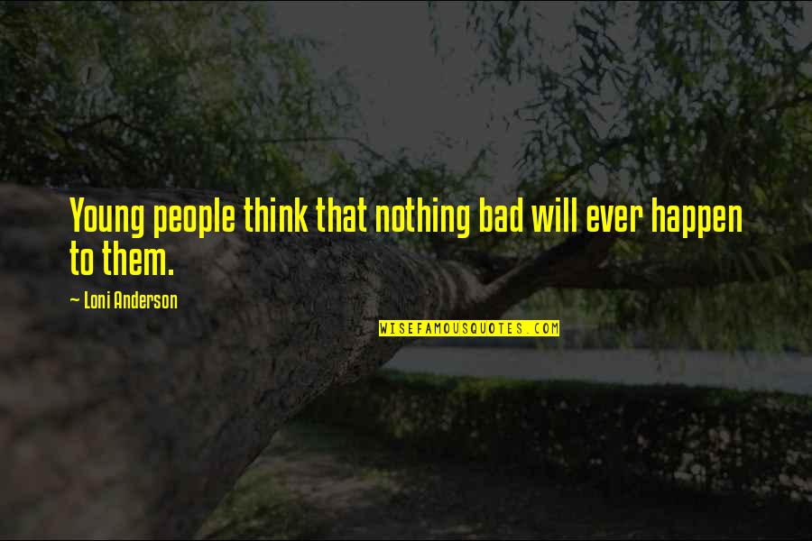 Nothing Bad Will Happen To You Quotes By Loni Anderson: Young people think that nothing bad will ever