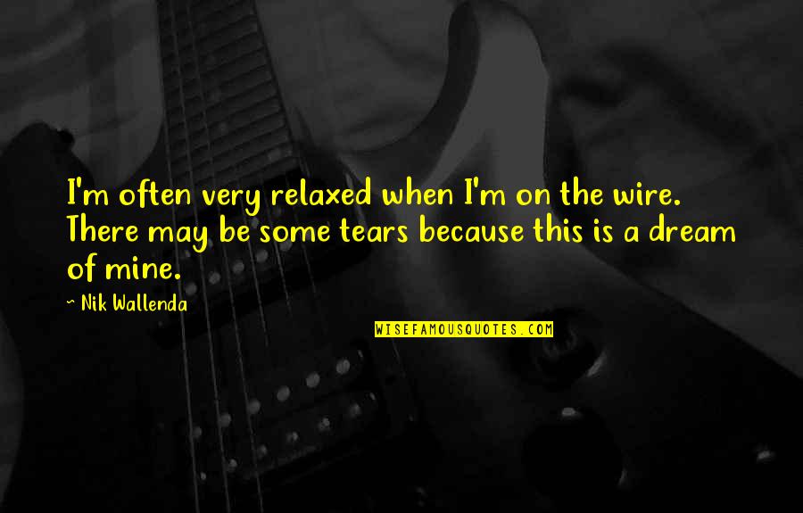 Nothing Beats Being A Mother Quotes By Nik Wallenda: I'm often very relaxed when I'm on the Nothing Beats Being A Mother Quotes By Nik Wallenda: I'm often very relaxed when I'm on the