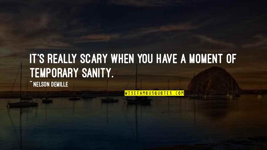 Nothing Beats The Original Quotes By Nelson DeMille: It's really scary when you have a moment
