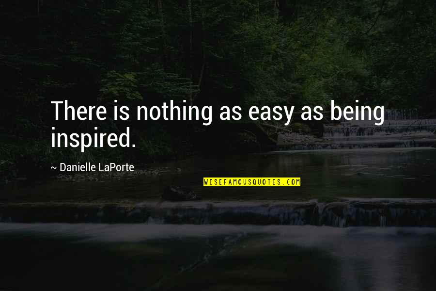 Nothing Being Easy Quotes By Danielle LaPorte: There is nothing as easy as being inspired.