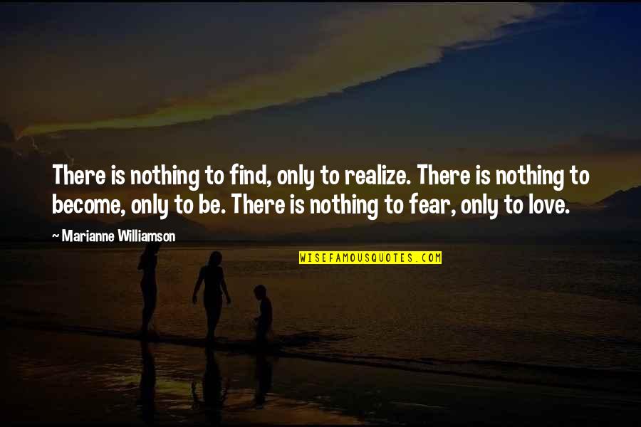 Nothing Being For Sure Quotes By Marianne Williamson: There is nothing to find, only to realize.