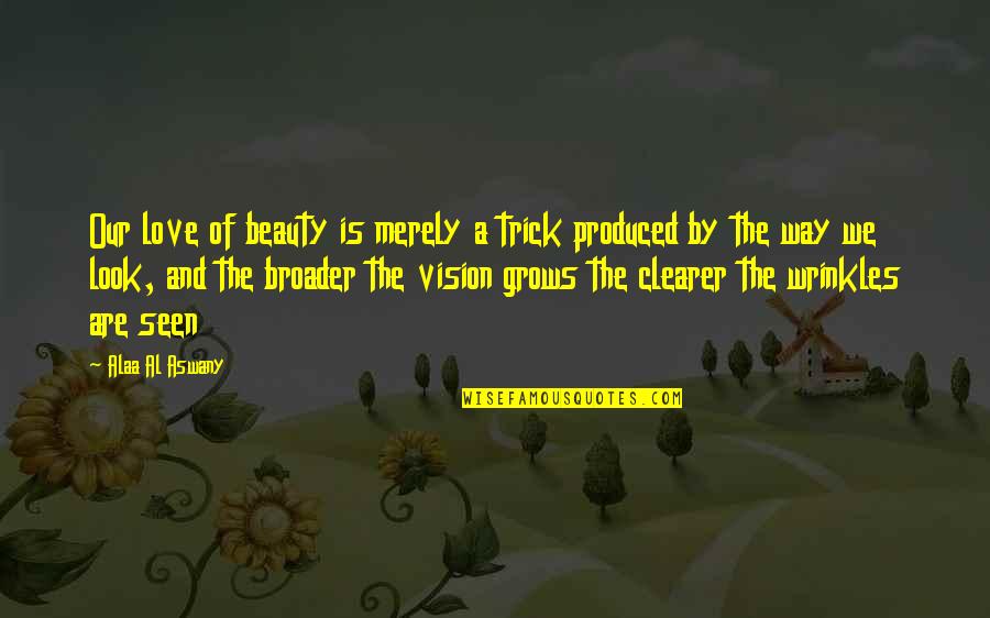 Nothing Being Perfect Quotes By Alaa Al Aswany: Our love of beauty is merely a trick Nothing Being Perfect Quotes By Alaa Al Aswany: Our love of beauty is merely a trick