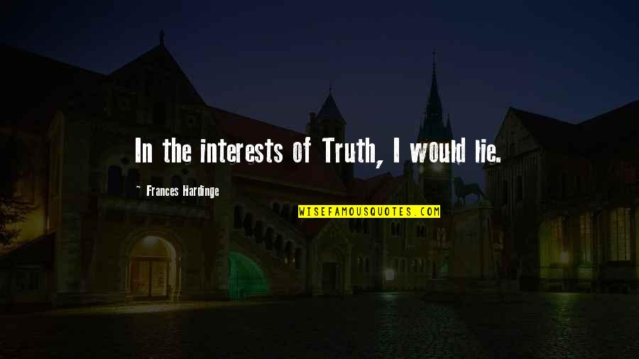 Nothing Being Perfect Quotes By Frances Hardinge: In the interests of Truth, I would lie. Nothing Being Perfect Quotes By Frances Hardinge: In the interests of Truth, I would lie.