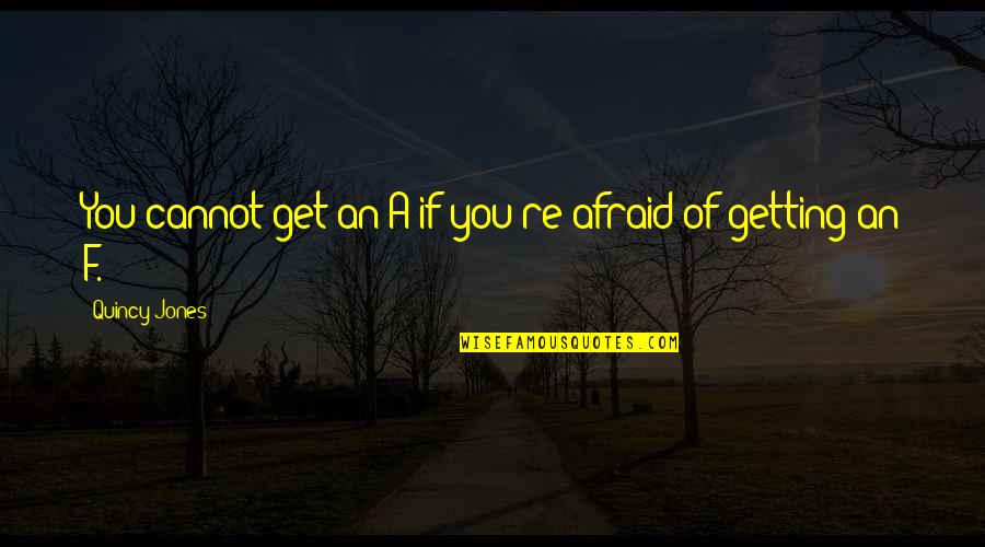 Nothing Being Perfect Quotes By Quincy Jones: You cannot get an A if you're afraid Nothing Being Perfect Quotes By Quincy Jones: You cannot get an A if you're afraid
