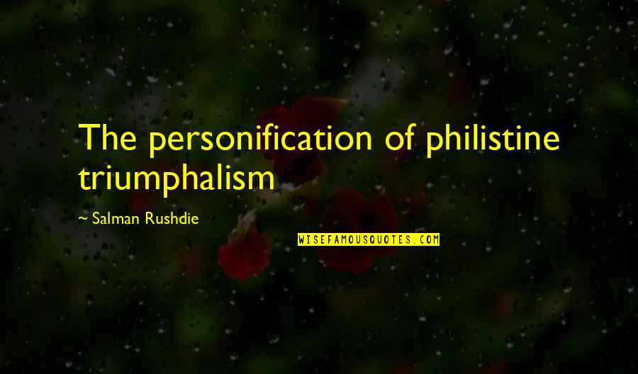 Nothing Being Perfect Quotes By Salman Rushdie: The personification of philistine triumphalism Nothing Being Perfect Quotes By Salman Rushdie: The personification of philistine triumphalism