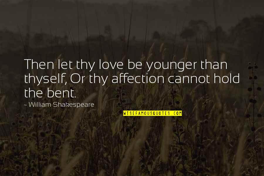 Nothing Being Perfect Quotes By William Shakespeare: Then let thy love be younger than thyself, Nothing Being Perfect Quotes By William Shakespeare: Then let thy love be younger than thyself,
