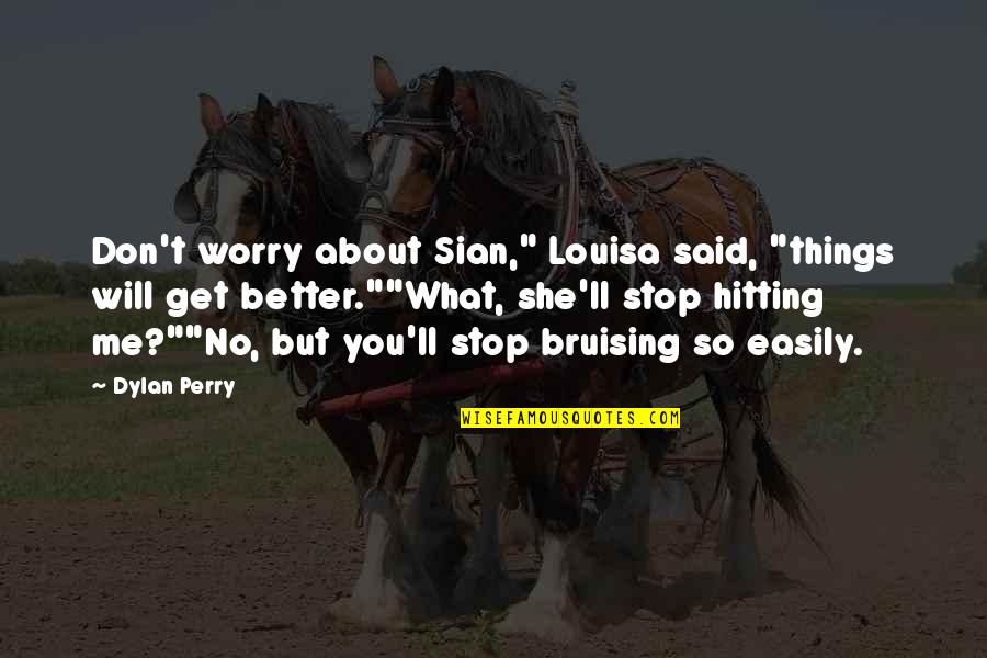 Nothing Being Promised Quotes By Dylan Perry: Don't worry about Sian," Louisa said, "things will Nothing Being Promised Quotes By Dylan Perry: Don't worry about Sian," Louisa said, "things will