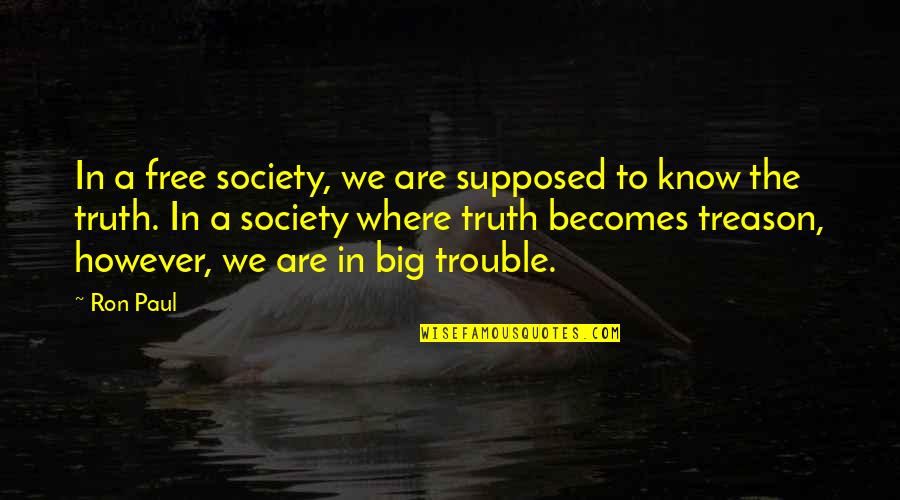 Nothing Being Promised Quotes By Ron Paul: In a free society, we are supposed to Nothing Being Promised Quotes By Ron Paul: In a free society, we are supposed to