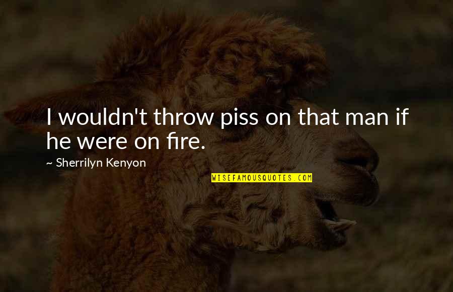 Nothing Being Promised Quotes By Sherrilyn Kenyon: I wouldn't throw piss on that man if Nothing Being Promised Quotes By Sherrilyn Kenyon: I wouldn't throw piss on that man if