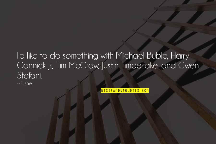 Nothing Being Promised Quotes By Usher: I'd like to do something with Michael Buble, Nothing Being Promised Quotes By Usher: I'd like to do something with Michael Buble,