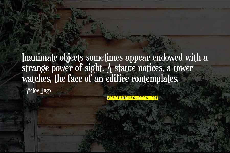Nothing Being Promised Quotes By Victor Hugo: Inanimate objects sometimes appear endowed with a strange
