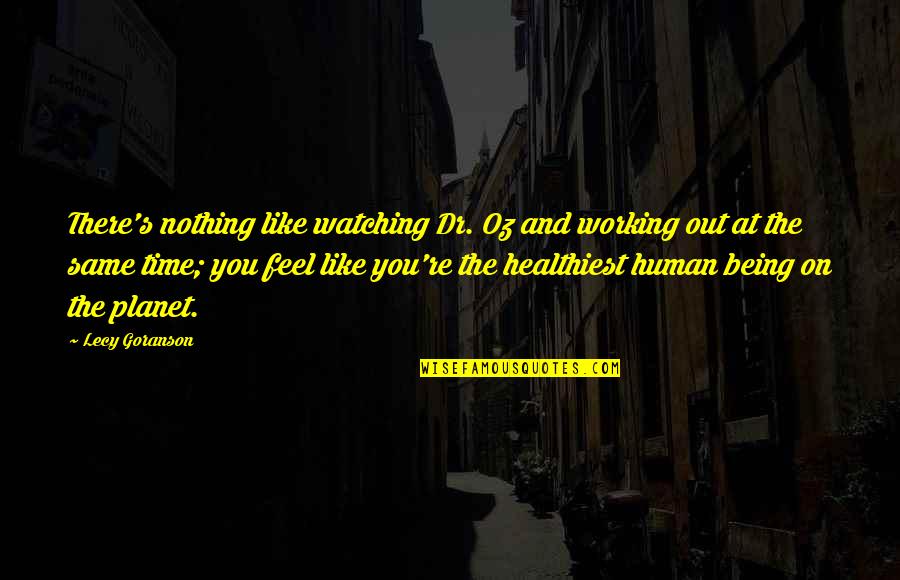 Nothing Being The Same Quotes By Lecy Goranson: There's nothing like watching Dr. Oz and working