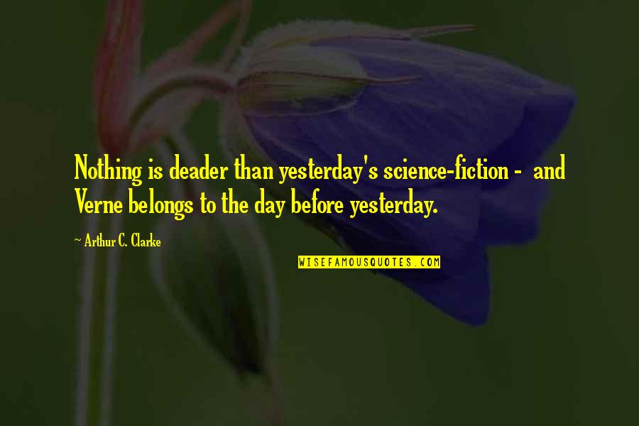 Nothing Belongs To Us Quotes By Arthur C. Clarke: Nothing is deader than yesterday's science-fiction - and