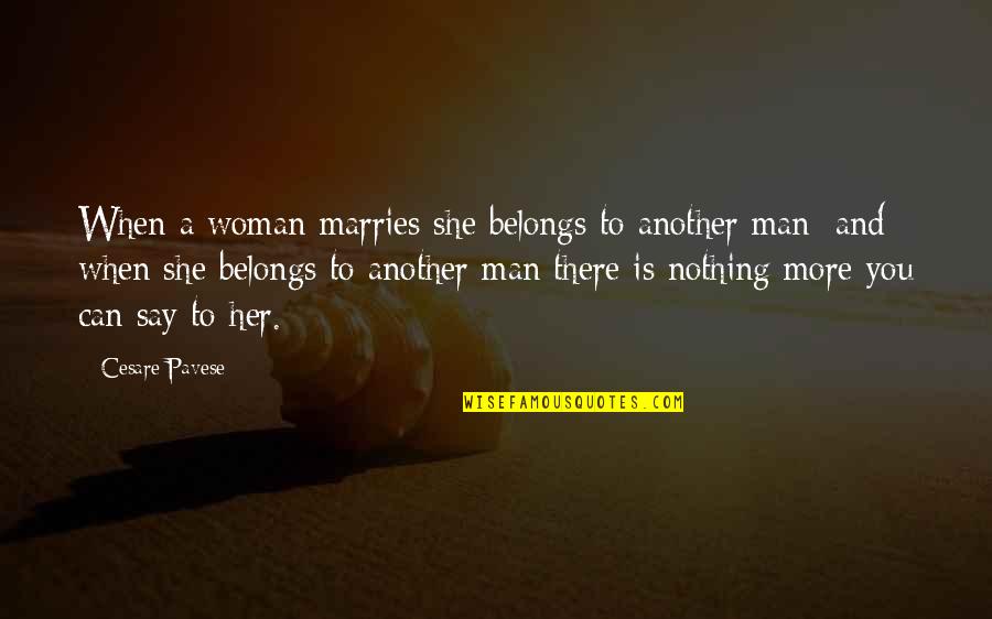 Nothing Belongs To Us Quotes By Cesare Pavese: When a woman marries she belongs to another