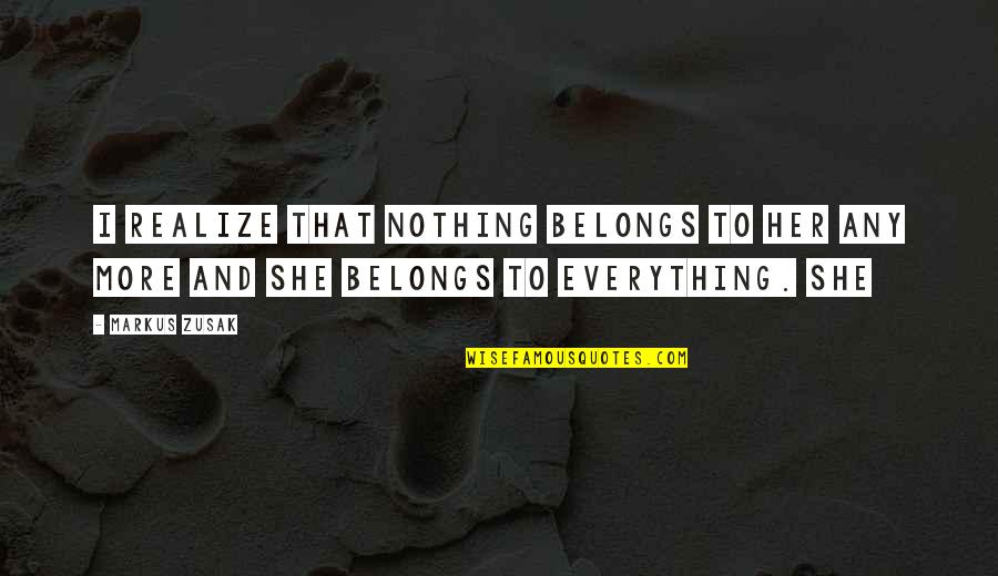 Nothing Belongs To Us Quotes By Markus Zusak: I realize that nothing belongs to her any