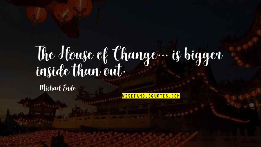 Nothing Belongs To Us Quotes By Michael Ende: The House of Change... is bigger inside than