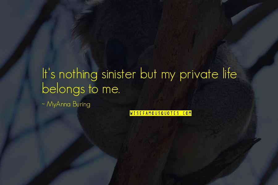 Nothing Belongs To Us Quotes By MyAnna Buring: It's nothing sinister but my private life belongs