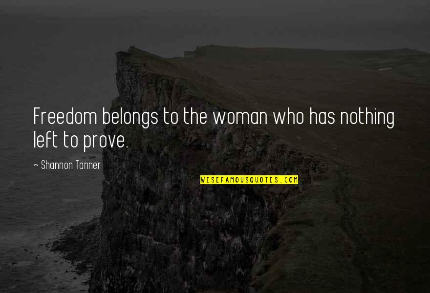 Nothing Belongs To Us Quotes By Shannon Tanner: Freedom belongs to the woman who has nothing